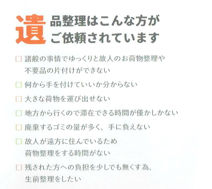 八戸便利屋生活支援サポートまごころ
                    遺品整理はこんな方がご依頼されています
                    □諸般の事情でゆっくりと故人のお荷物整理や不要品の片付けができない
                    □何から手を付けていいか分からない
                    □大きな荷物を運び出せない
                    □地方から行くので滞在できる時間が僅かしかない
                    □廃棄するゴミの量が多く、手に負えない
                    □故人が遠方に住んでるいるため荷物整理をする時間がない
                    □残された方への負担を少しでも無くす為、生前整理をしたい
                    よろずやはこんな方がご依頼されています
                    □体が不自由で、買い物に行けない
                    □雪かき、雪下ろしをするのが大変だ
                    □庭の雑草が伸び放題で手がつけれない
                    □部屋の模様替えをしたい、家具を移動したい
                    □要らないものが増えすぎて処分したい
                    □一人で引っ越し作業をするのが大変だ
                    □屋根や、外壁の塗装が劣化してきた
                    雪かき・雪下ろし・除雪が大変
                    【八戸市便利屋業者】八戸便利屋生活支援サポートまごころ
                                                        